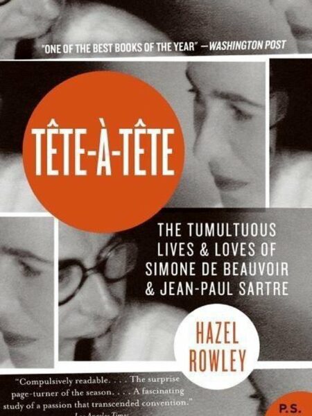 Tete a Tete The Tumultuous Lives and Loves of Simone de Beauvoir and Jean-Paul Sartre