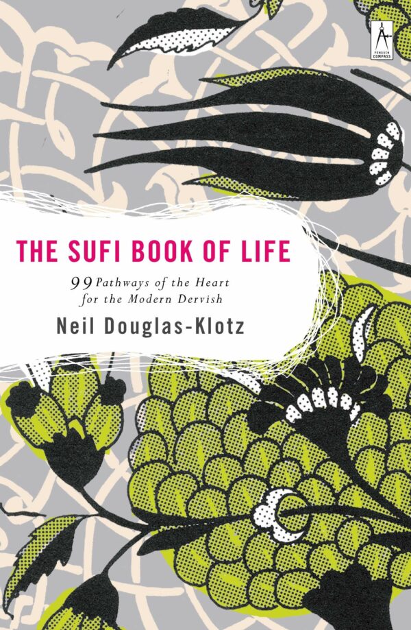 Sufi Book of Life 99 Pathways of the Heart for the Modern Dervish