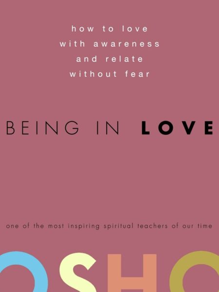 Being in Love: How to Love with Awareness and Relate Without Fear