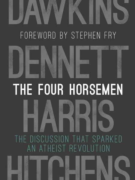 Four Horsemen The Discussion that Sparked an Atheist Revolution Foreword by Stephen Fry