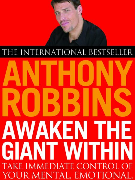 Awaken the Giant Within: How to Take Immediate Control of Your Mental, Emotional, Physical and Financial Life