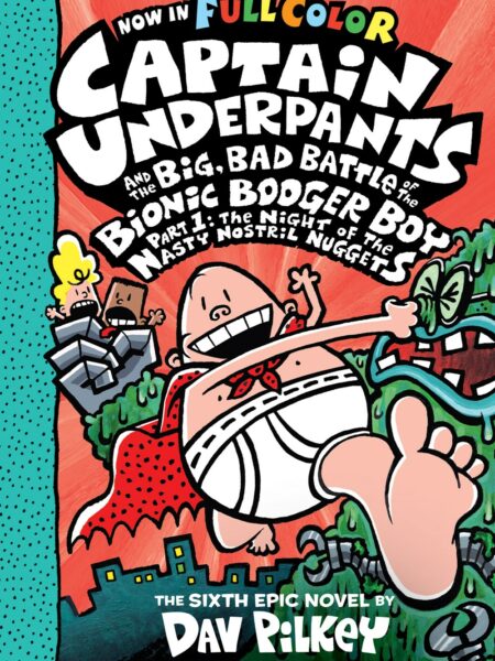 Captain Underpants and the Big, Bad Battle of the Bionic Booger Boy, Part 1: The Night of the Nasty Nostril Nuggets (Captain Underpants #6)