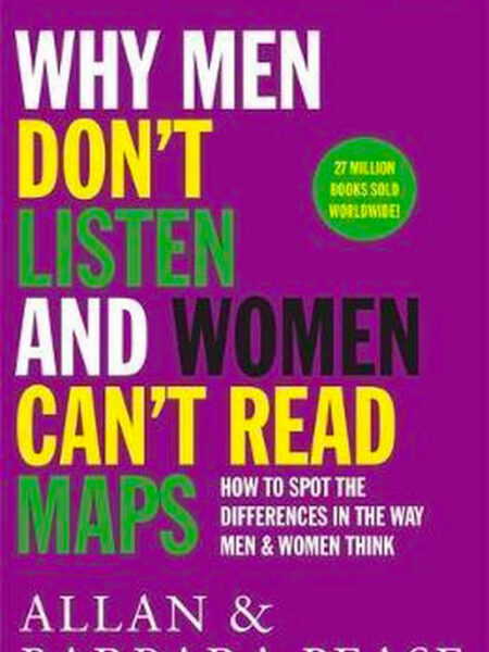 Why Men Don't Listen and Women Can't Read Maps: How to Spot the Differences In the Way Men and Women Think