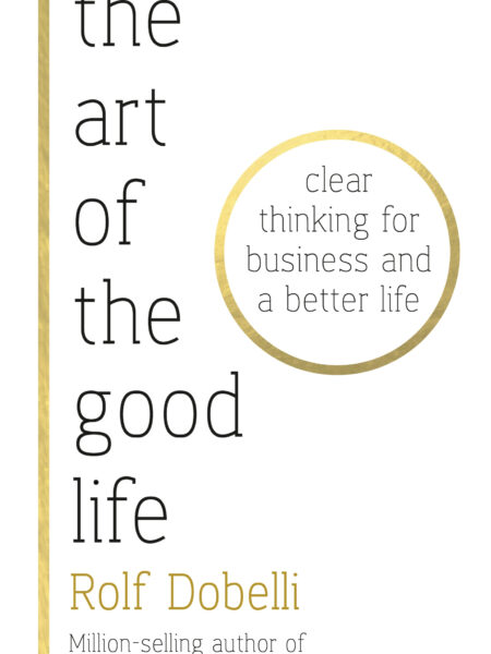 Art of the Good Life: Clear Thinking for Business and a Better Life
