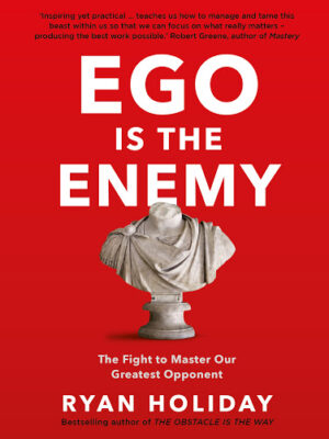 Ego is the Enemy: The Fight to Master Our Greatest Opponent