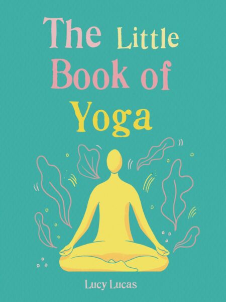 Little Book of Yoga Harness the ancient practice to boost your health and wellbeing