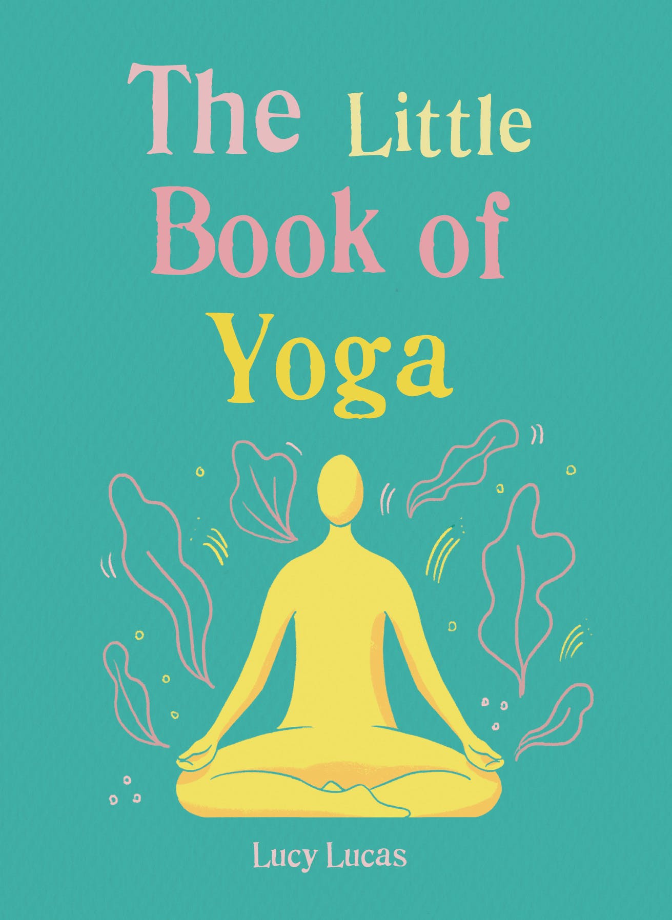 Little Book of Yoga Harness the ancient practice to boost your health and wellbeing