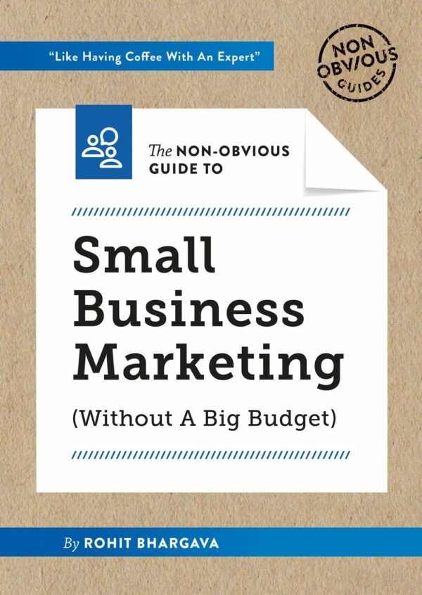 Non-Obvious Guide To Small Business Marketing (Without A Big Budget) (Non-Obvious Guides)