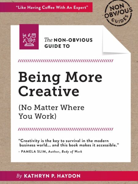 Non-Obvious Guide to Being More Creative (Non-Obvious Guides)