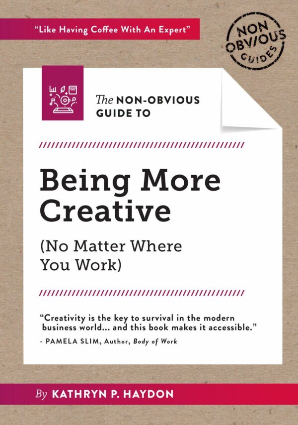 Non-Obvious Guide to Being More Creative (Non-Obvious Guides)