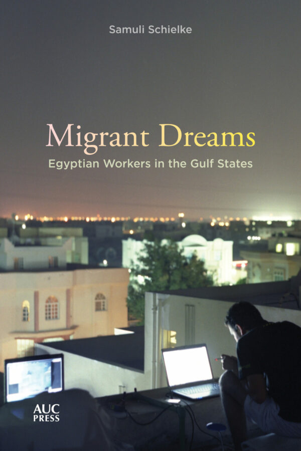 Migrant Dreams Egyptian Workers in the Gulf States