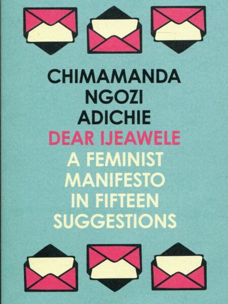 Dear Ijeawele Or A Feminist Manifesto in Fifteen Suggestions