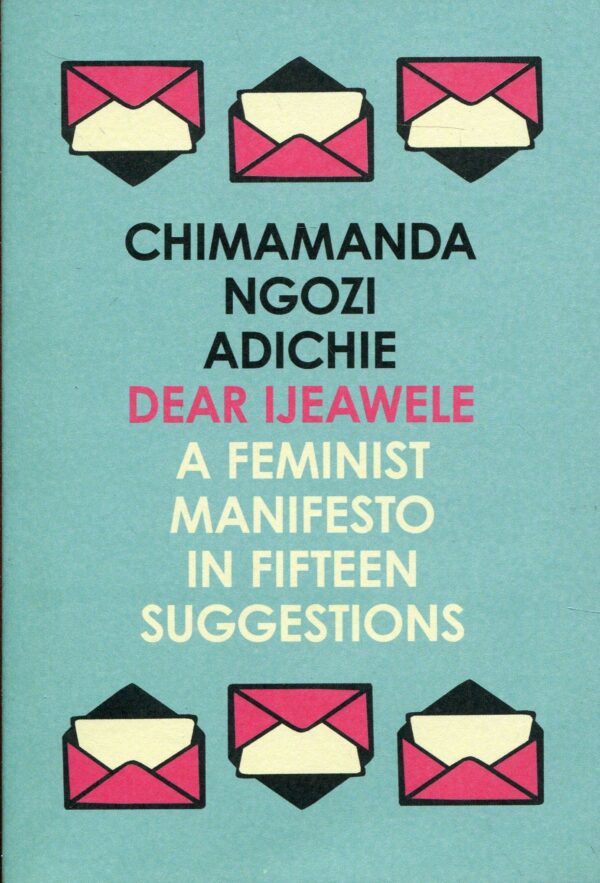 Dear Ijeawele Or A Feminist Manifesto in Fifteen Suggestions