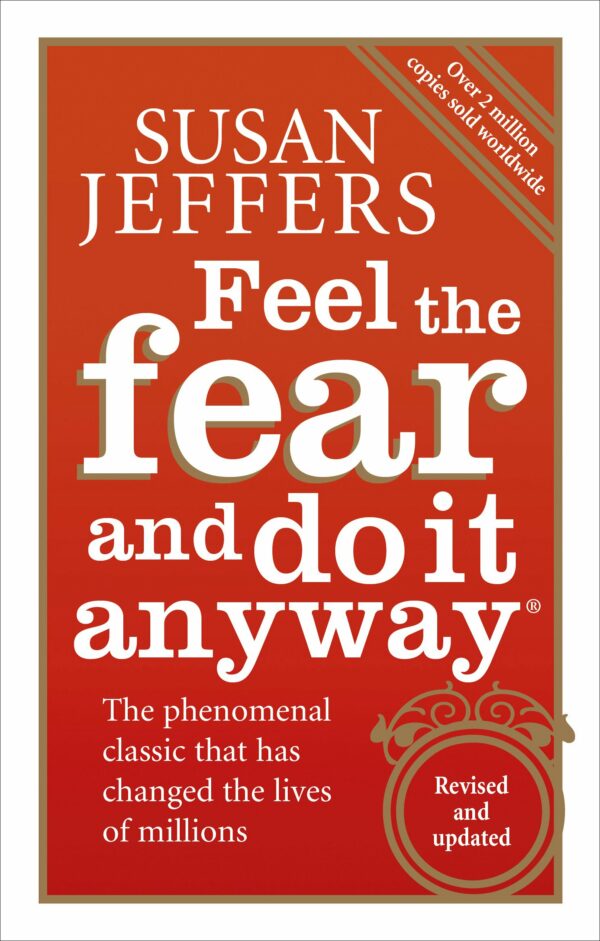 Feel the Fear and Do it Anyway: How to Turn Your Fear and Indecision into Confidence and Action