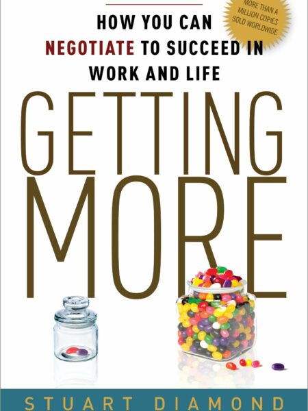 Getting More How You Can Negotiate to Succeed in Work and Life