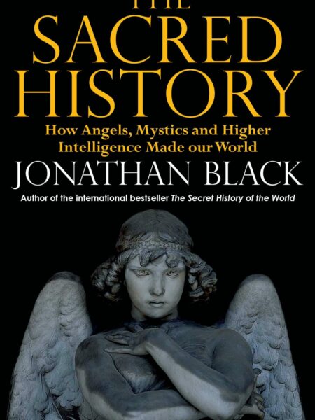 Sacred History: How Angels, Mystics and Higher Intelligence Made Our World