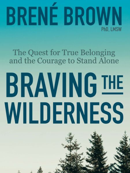 Braving the Wilderness The Quest for True Belonging and the Courage to Stand Alone