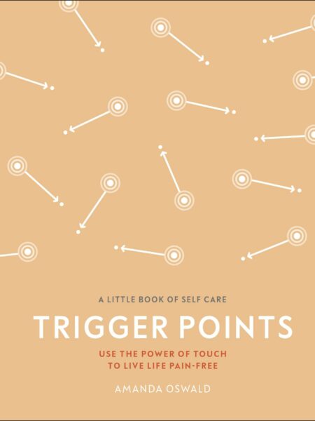 Trigger Points : Use the Power of Touch to Live Life Pain-Free