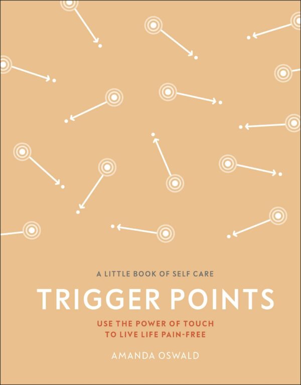 Trigger Points : Use the Power of Touch to Live Life Pain-Free