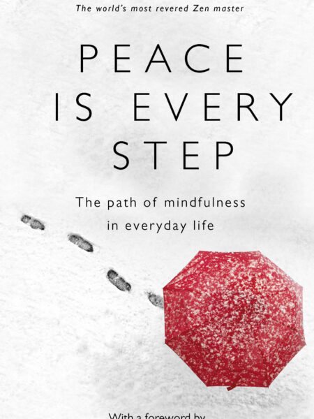 Peace is Every Step: The Path of Mindfulness in Everyday Life