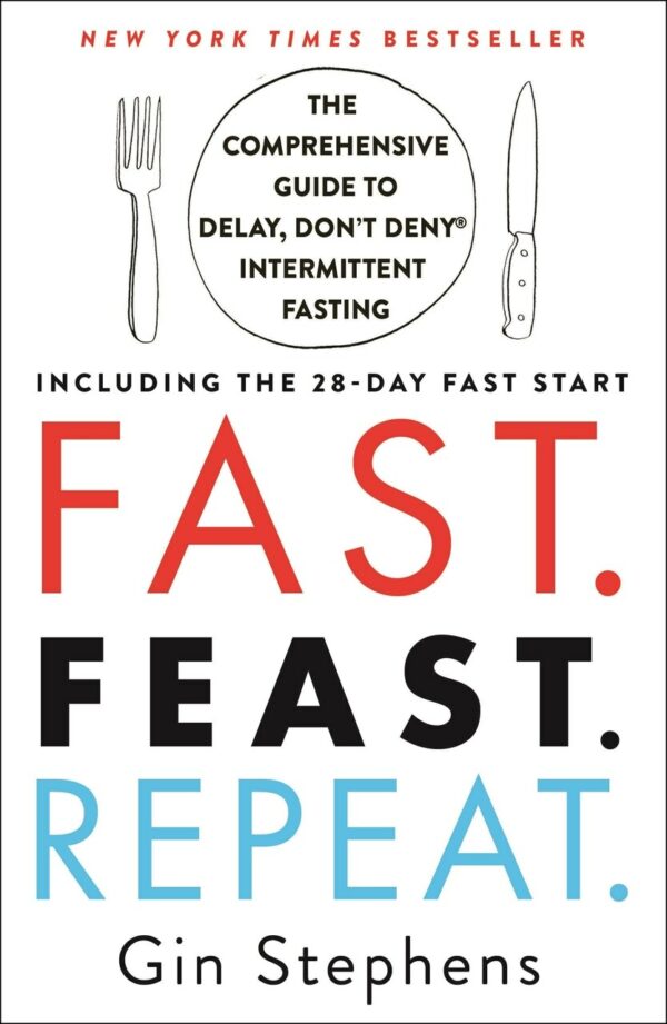 Fast Feast Repeat.: The Comprehensive Guide to Delay, Don't Deny® Intermittent Fasting--Including the 28-Day FAST Start