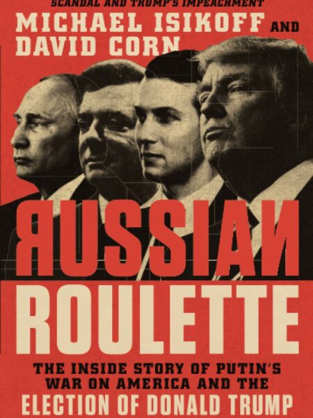 Russian Roulette: The Inside Story of Putin's War on America and the Election of Donald Trump