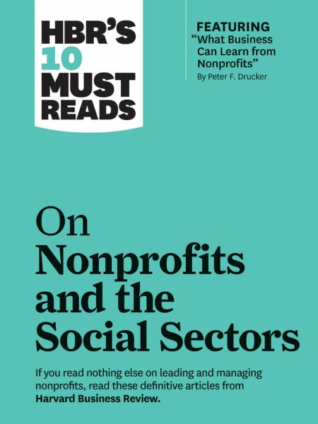 HBR's 10 Must Reads on Nonprofits and the Social Sectors (featuring "What Business Can Learn from Nonprofits" by Peter F. Drucker)