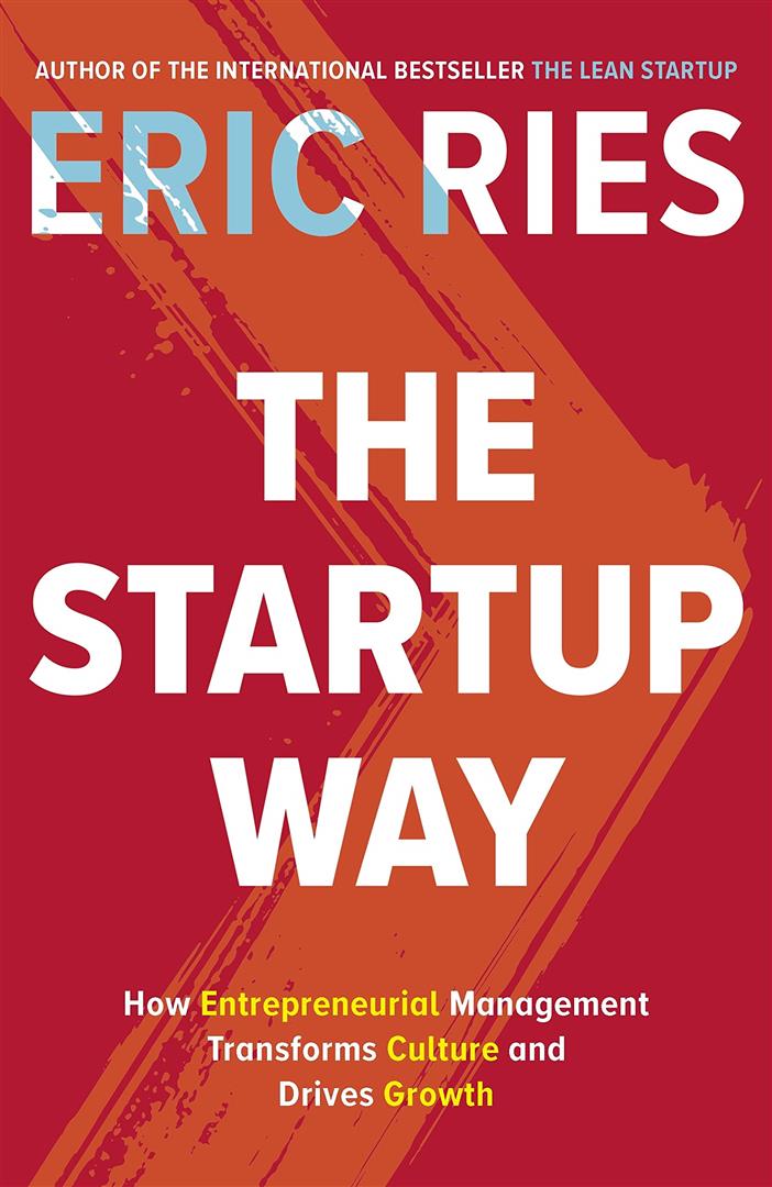 Startup Way : How Entrepreneurial Management Transforms Culture and Drives Growth