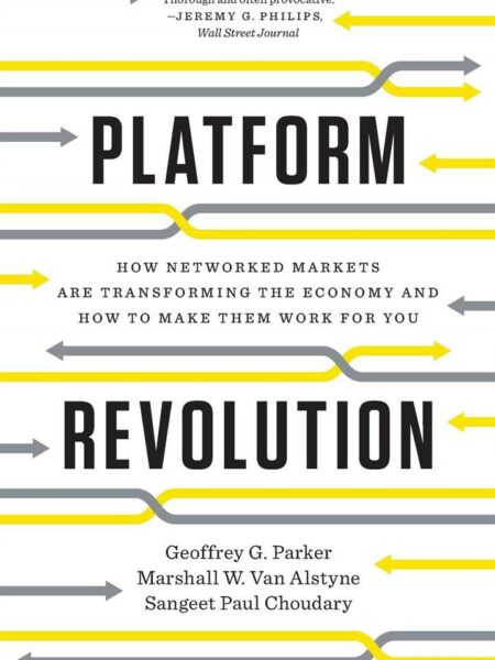 Platform Revolution : How Networked Markets Are Transforming the Economy and How to Make Them Work for You