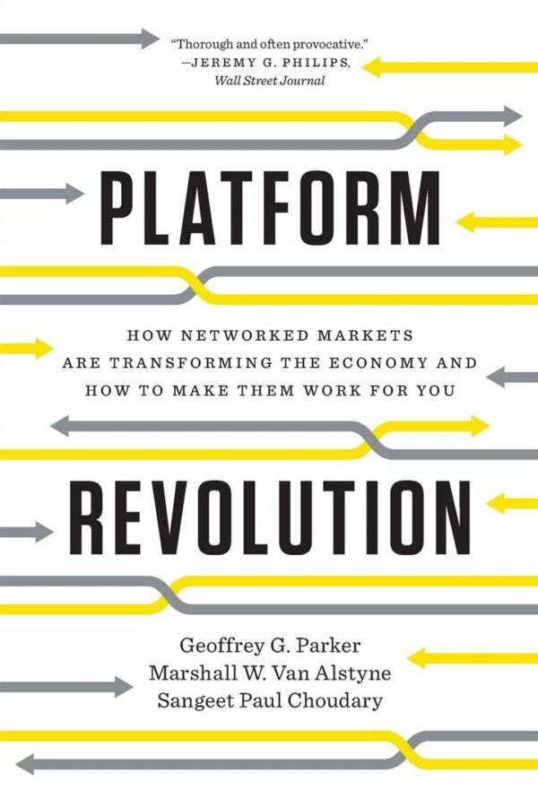 Platform Revolution : How Networked Markets Are Transforming the Economy and How to Make Them Work for You