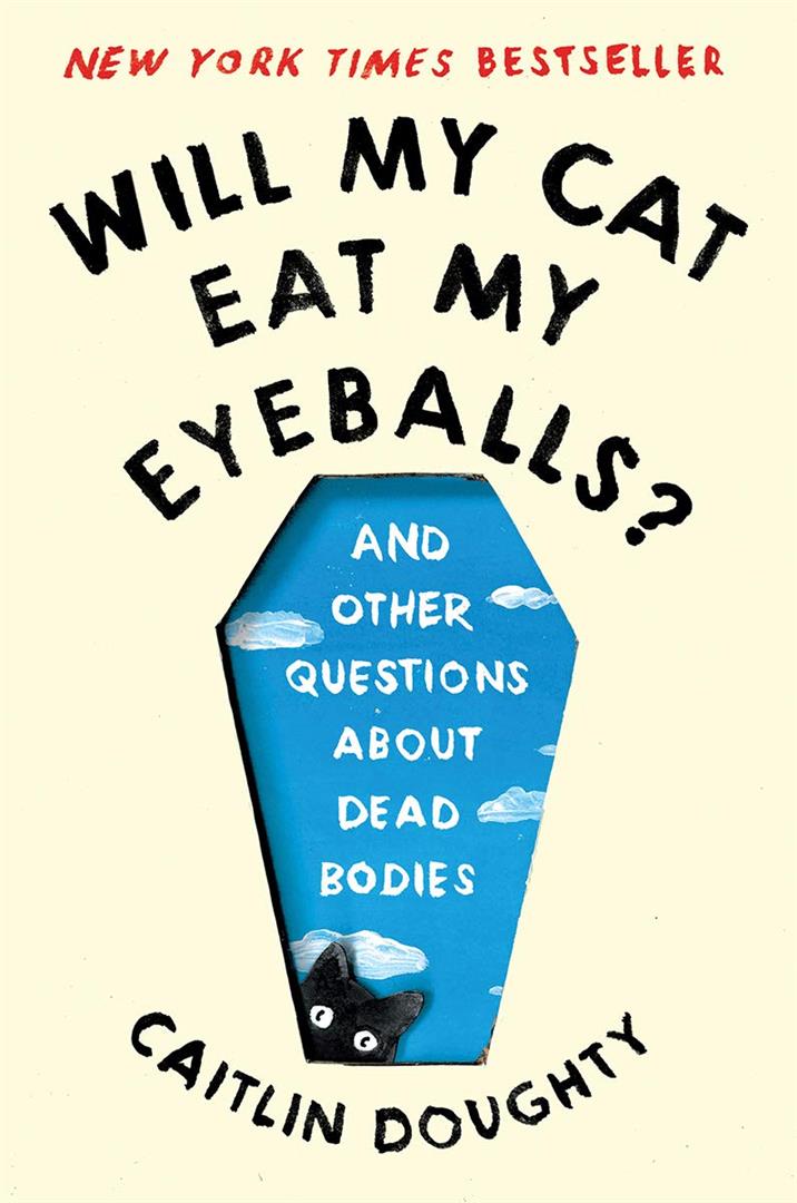 Will My Cat Eat My Eyeballs : And Other Questions About Dead Bodies