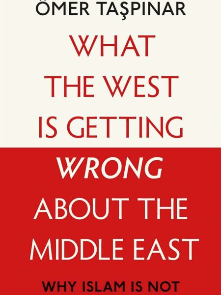 What the West is Getting Wrong about the Middle East : Why Islam is Not the Problem