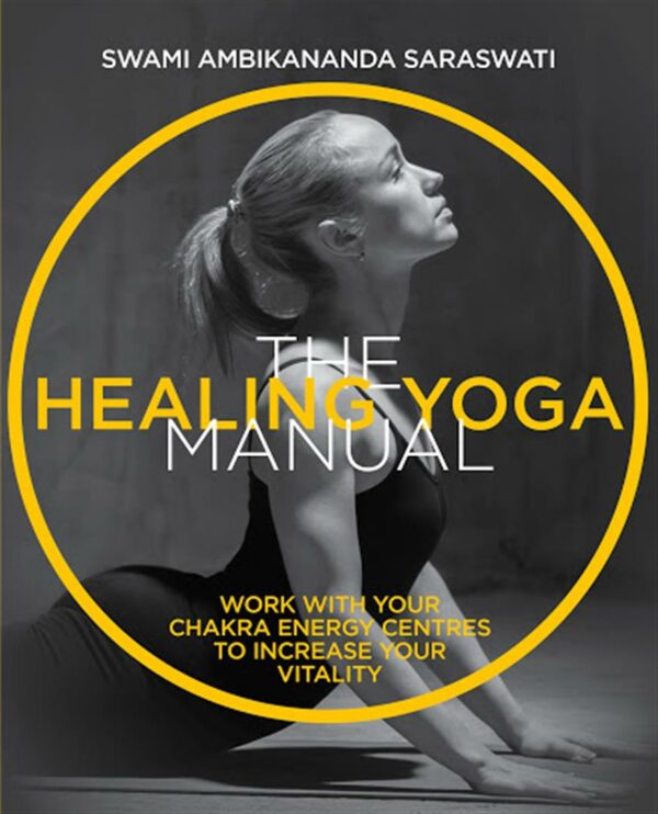 Healing Yoga Manual : Work with Your Chakra Energy Centres to Increase Your Vitality