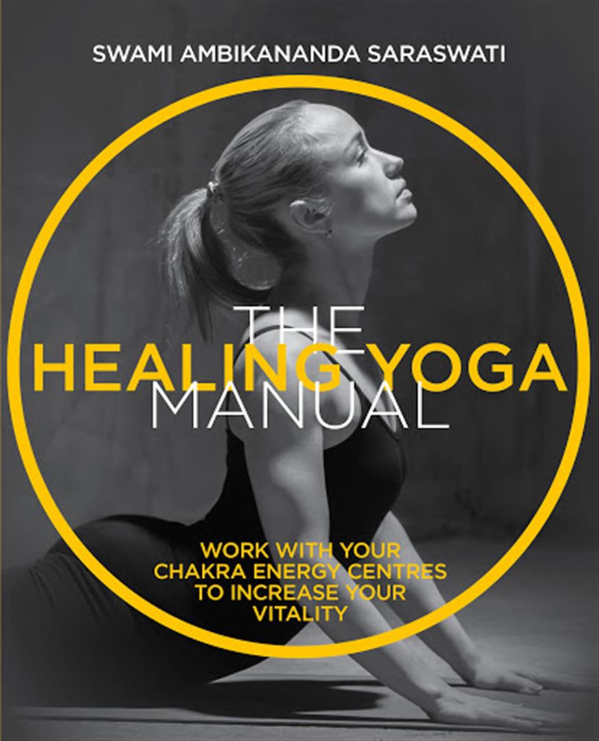 Healing Yoga Manual : Work with Your Chakra Energy Centres to Increase Your Vitality