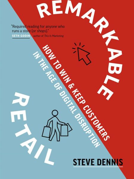Remarkable Retail : How to Win & Keep Customers in the Age of Digital Disruption