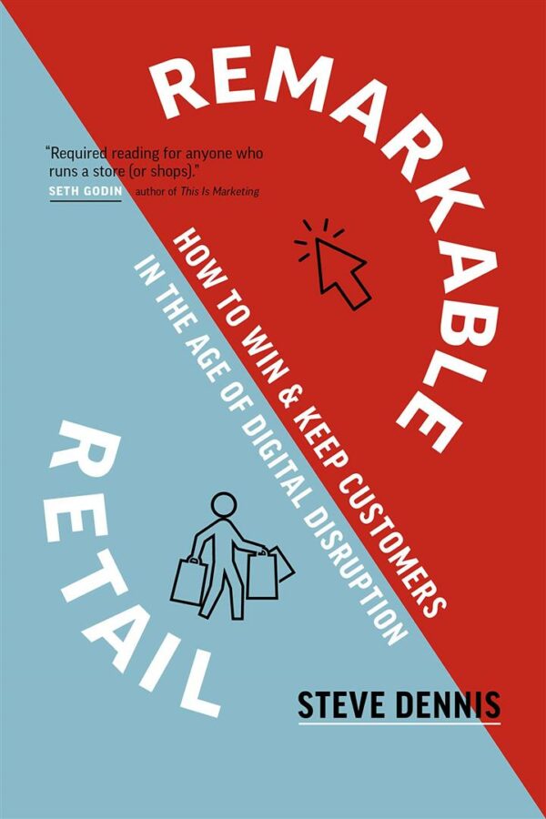 Remarkable Retail : How to Win & Keep Customers in the Age of Digital Disruption