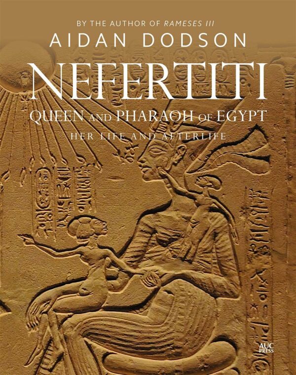 Nefertiti, Queen and Pharaoh of Egypt: Her Life and Afterlife
