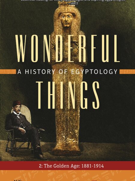 Wonderful Things: A History of Egyptology: 2: The Golden Age: 1881–1914