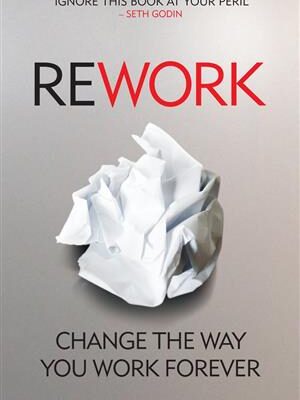 Rework: Change the Way you Work Forever