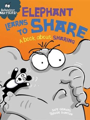 Elephant Learns to Share A Book about Sharing