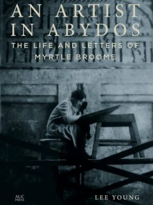 An Artist in Abydos: The Life and Letters of Myrtle Broome