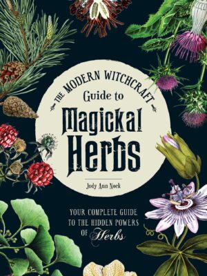 The Modern Witchcraft Guide to Magickal Herbs