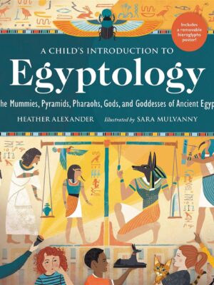 A Child's Introduction to Egyptology: The Mummies, Pyramids, Pharaohs, Gods, and Goddesses of Ancient Egypt