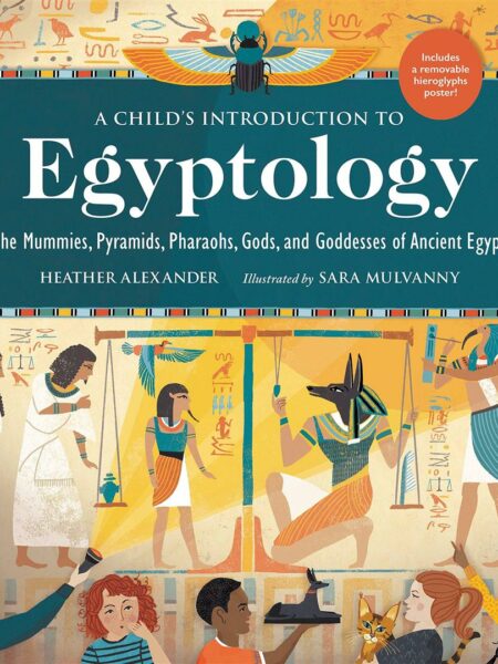 A Child's Introduction to Egyptology: The Mummies, Pyramids, Pharaohs, Gods, and Goddesses of Ancient Egypt