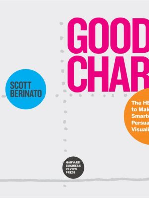 Good Charts (Updated + Expanded): The HBR Guide to Making Sm
