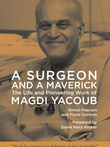 A Surgeon and A Maverick: The Life and Pioneering Work of Magdi Yacoub