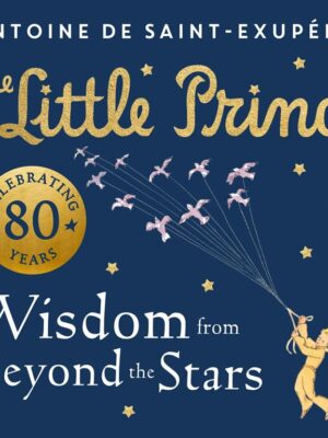 The Little Prince: Wisdom From Beyond The Stars