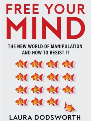 Free Your Mind: The New World of Manipulation and How to Res