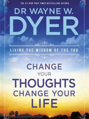 Change Your Thoughts - Change Your Life: Living The Wisdom O