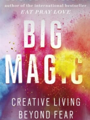 Big Magic: Creative Living Beyond Fear